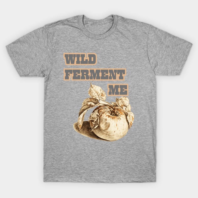 Wild Ferment Me, Cider Style T-Shirt by SwagOMart